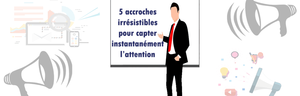 5 accroches irrésistibles pour capter instantanément l’attention