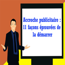 11 façons éprouvées de démarrer l'accroche publicitaire en copywriting
