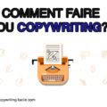 Comment faire du copywriting ? Voici les bonnes réponses !